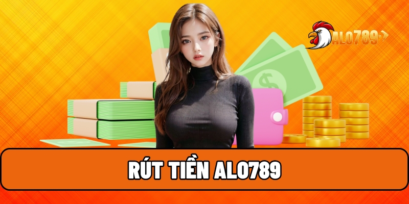 Rút Tiền ALO789 - Hướng Dẫn Chi Tiết, Cách Thực Hiện An Toàn 1 Rút tiền ALO789